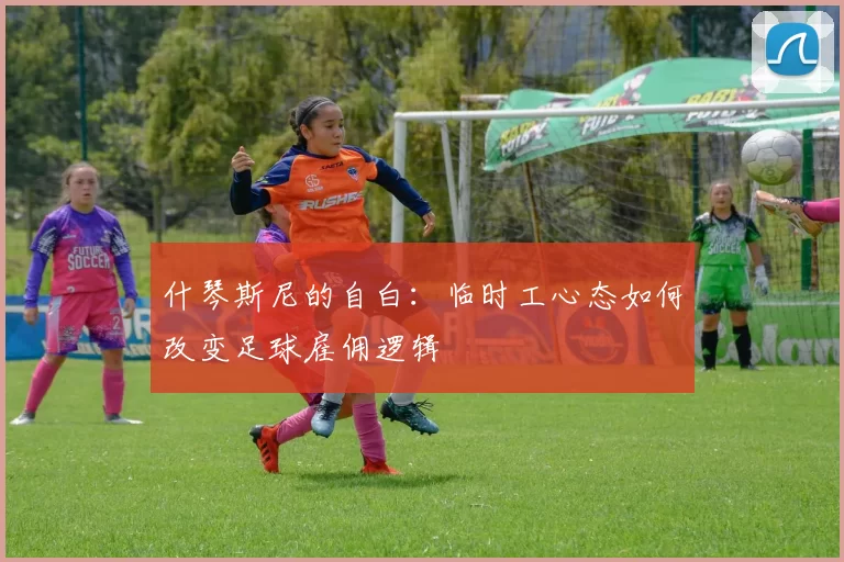 什琴斯尼的自白：临时工心态如何改变足球雇佣逻辑