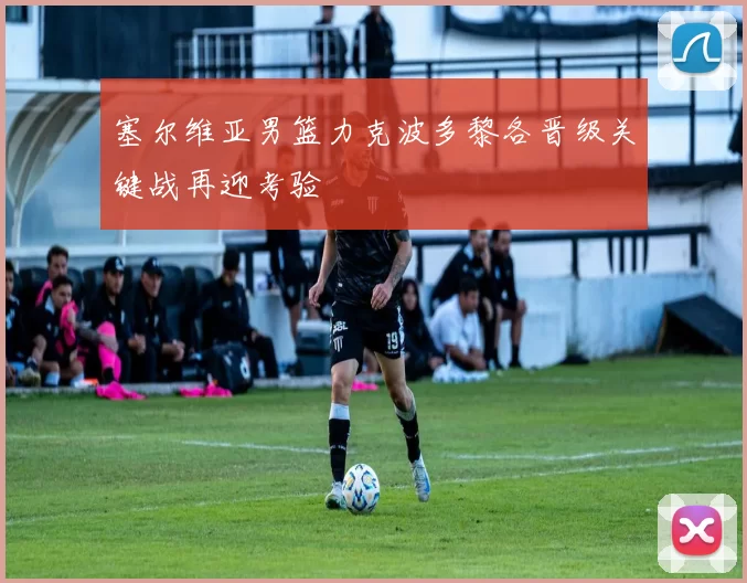 塞尔维亚男篮力克波多黎各晋级关键战再迎考验