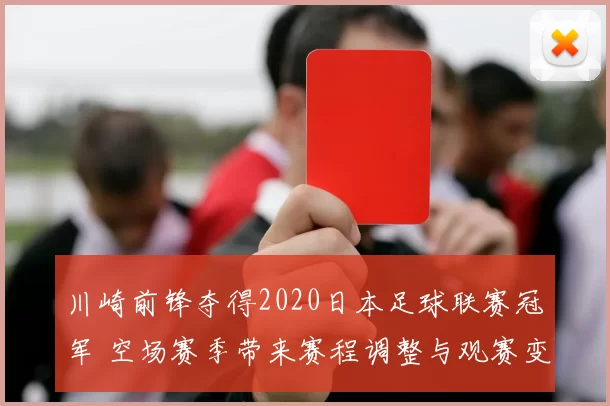 川崎前锋夺得2020日本足球联赛冠军 空场赛季带来赛程调整与观赛变化