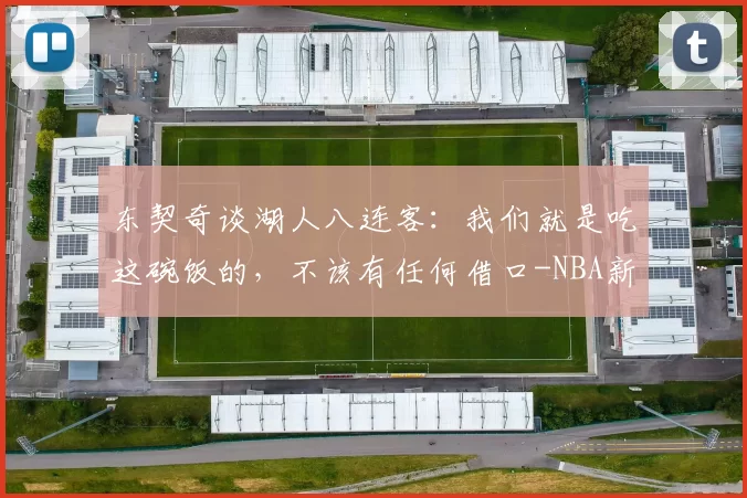 东契奇谈湖人八连客：我们就是吃这碗饭的，不该有任何借口-NBA新闻