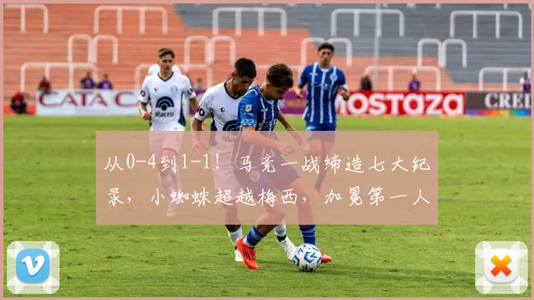 从0-4到1-1！马竞一战缔造七大纪录，小蜘蛛超越梅西，加冕第一人
