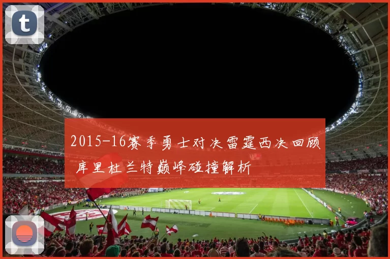 2015-16赛季勇士对决雷霆西决回顾 库里杜兰特巅峰碰撞解析