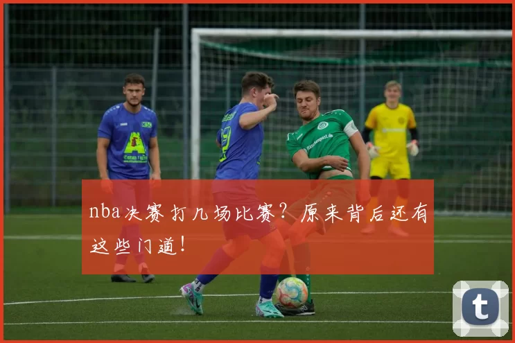 nba决赛打几场比赛？原来背后还有这些门道！