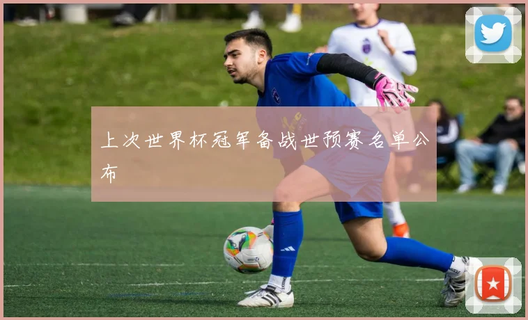 上次世界杯冠军备战世预赛名单公布