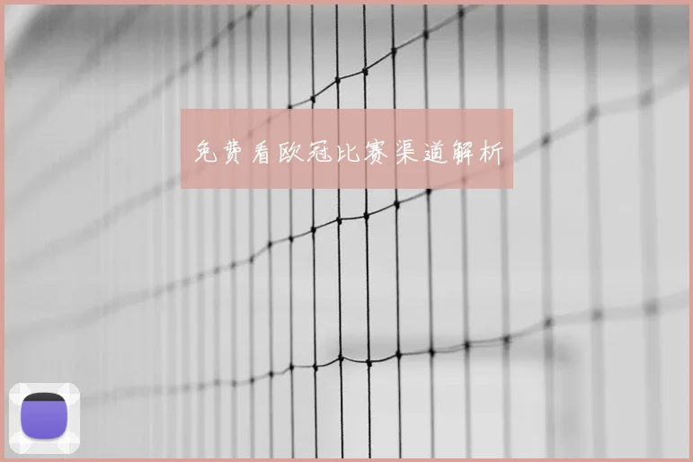 免费看欧冠比赛渠道解析