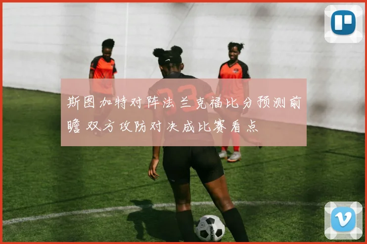 斯图加特对阵法兰克福比分预测前瞻 双方攻防对决成比赛看点
